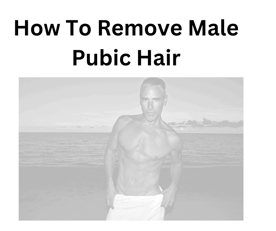 How To Remove Male Pubic Hair The Ultimate Guide For Men 