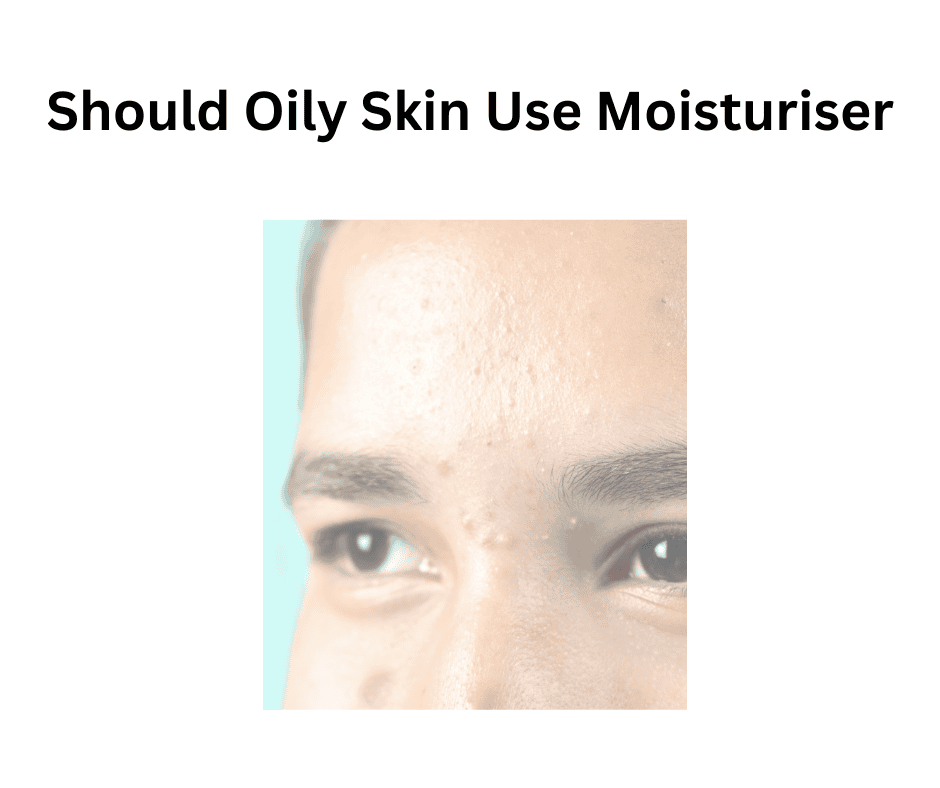 Should Oily Skin Use Moisturiser