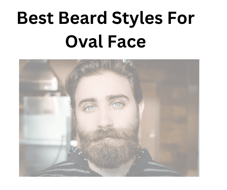 Best Beard Styles For Oval Face