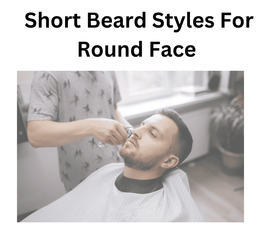 Short Beard Styles For Round Face